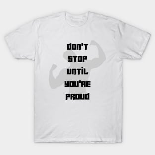 Don’t stop until you’re proud T-Shirt